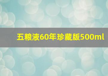 五粮液60年珍藏版500ml