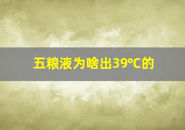 五粮液为啥出39℃的