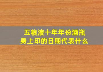 五粮液十年年份酒瓶身上印的日期代表什么