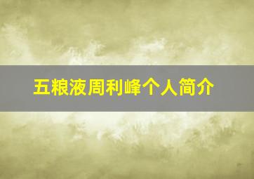 五粮液周利峰个人简介