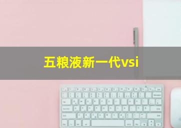 五粮液新一代vsi