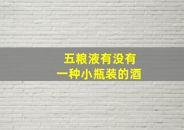 五粮液有没有一种小瓶装的酒