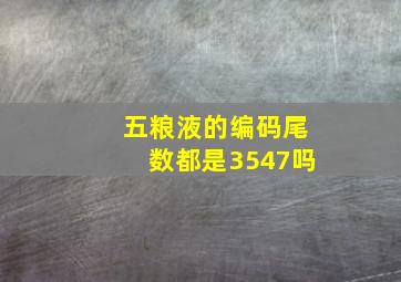 五粮液的编码尾数都是3547吗