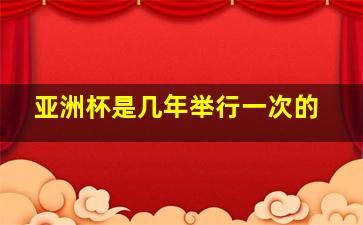 亚洲杯是几年举行一次的