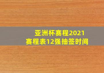 亚洲杯赛程2021赛程表12强抽签时间