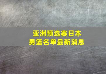 亚洲预选赛日本男篮名单最新消息