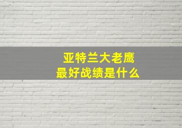 亚特兰大老鹰最好战绩是什么