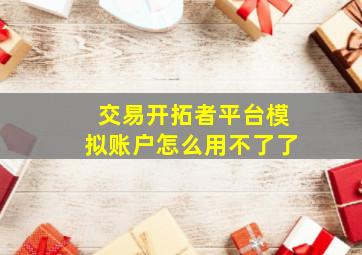 交易开拓者平台模拟账户怎么用不了了