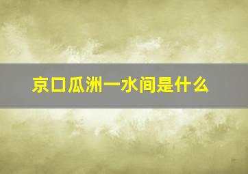 京口瓜洲一水间是什么