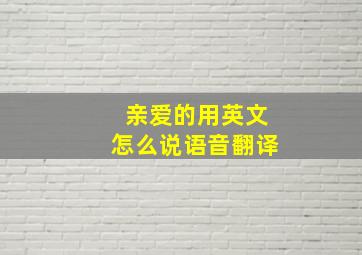 亲爱的用英文怎么说语音翻译