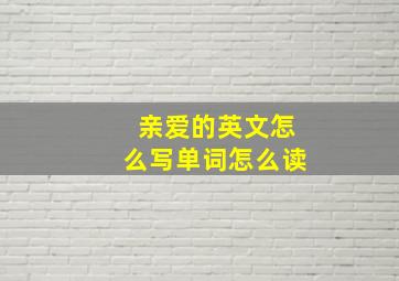 亲爱的英文怎么写单词怎么读