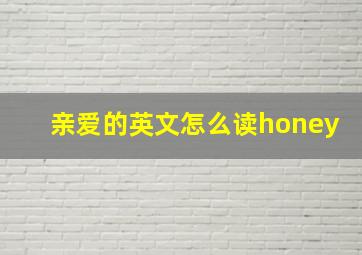 亲爱的英文怎么读honey