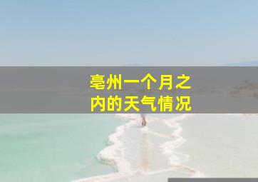 亳州一个月之内的天气情况