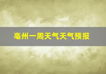 亳州一周天气天气预报