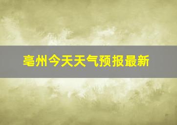 亳州今天天气预报最新