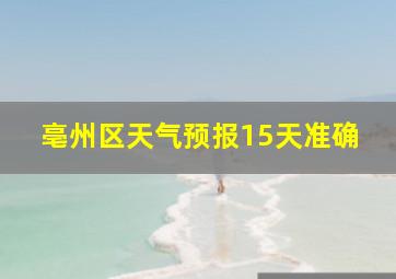 亳州区天气预报15天准确