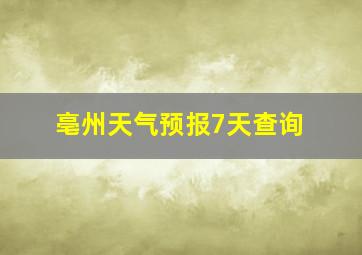 亳州天气预报7天查询