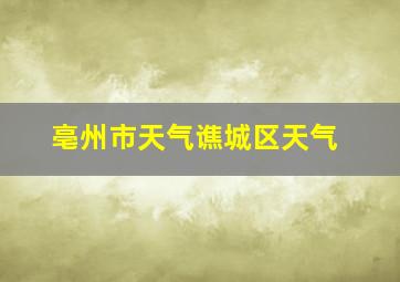 亳州市天气谯城区天气