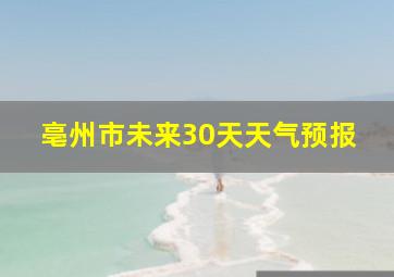 亳州市未来30天天气预报