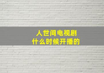 人世间电视剧什么时候开播的