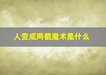 人变成两截魔术是什么