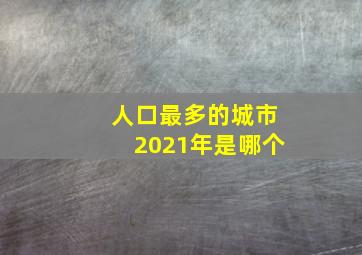 人口最多的城市2021年是哪个