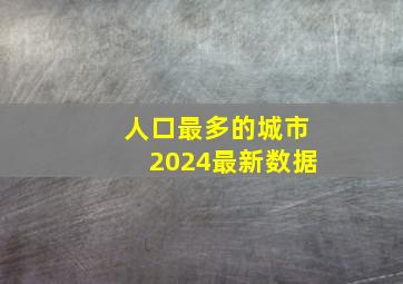 人口最多的城市2024最新数据