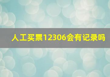 人工买票12306会有记录吗