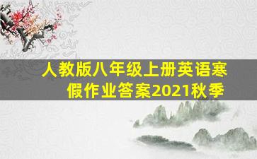 人教版八年级上册英语寒假作业答案2021秋季