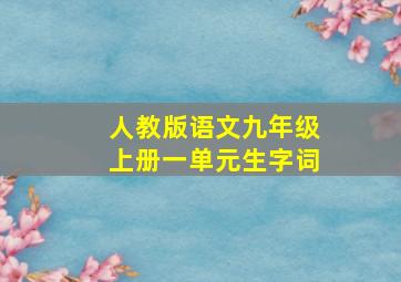 人教版语文九年级上册一单元生字词