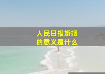 人民日报婚姻的意义是什么