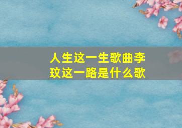 人生这一生歌曲李玟这一路是什么歌