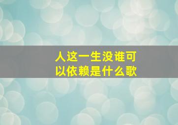 人这一生没谁可以依赖是什么歌