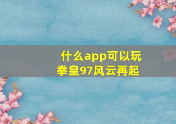 什么app可以玩拳皇97风云再起