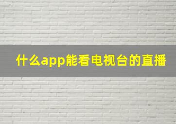 什么app能看电视台的直播