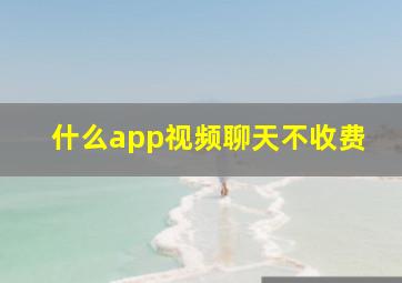 什么app视频聊天不收费