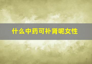 什么中药可补肾呢女性