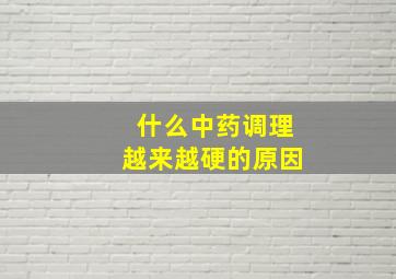 什么中药调理越来越硬的原因