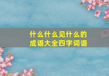 什么什么见什么的成语大全四字词语