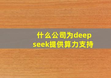 什么公司为deepseek提供算力支持