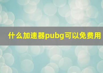 什么加速器pubg可以免费用