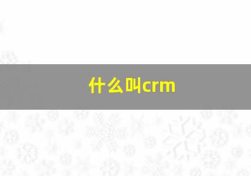 什么叫crm