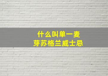 什么叫单一麦芽苏格兰威士忌