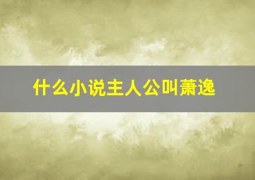 什么小说主人公叫萧逸