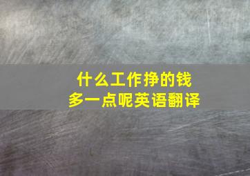 什么工作挣的钱多一点呢英语翻译