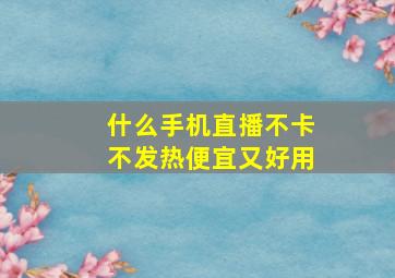 什么手机直播不卡不发热便宜又好用