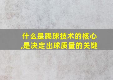 什么是踢球技术的核心,是决定出球质量的关键