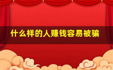 什么样的人赚钱容易被骗