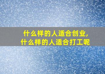 什么样的人适合创业,什么样的人适合打工呢