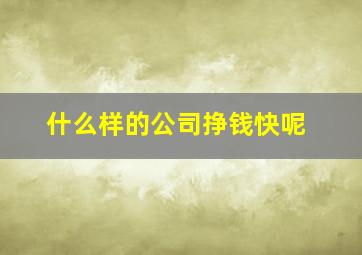 什么样的公司挣钱快呢